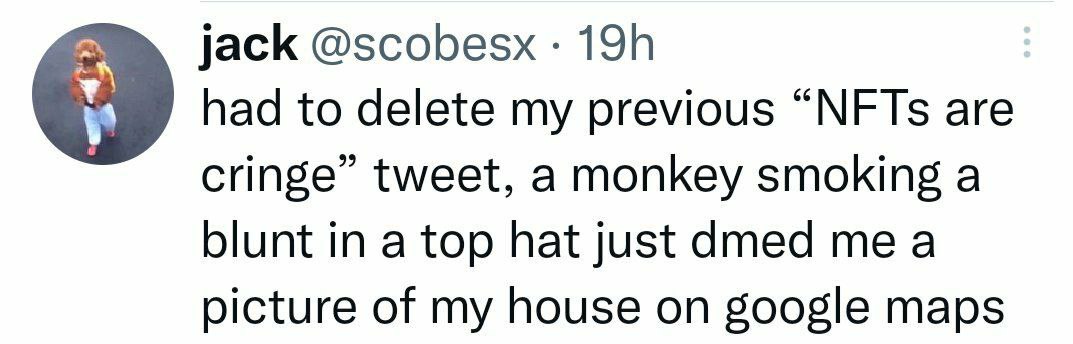 jack @scobesx 9 had to delete my previous “МЕТ$ are cringe” tweet, a monkey smoking a blunt in a top hat just dmed me a picture of my house on google maps