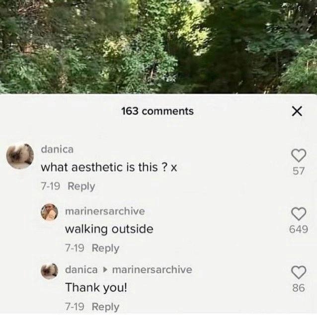 163 comments danica What aesthetic is this 57 7-19 Веру marinersarchive walking outside 649 7-19 Reply danica marinersarchive Thank you! 86 7-19 Reply