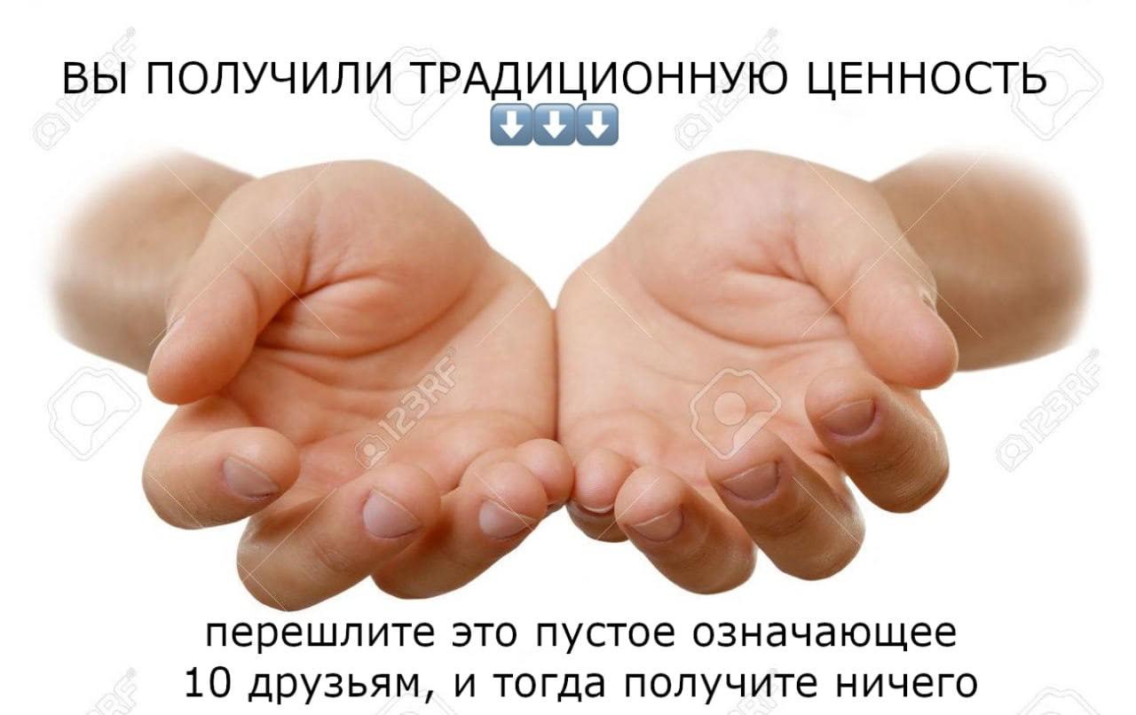 ВЫ ПОЛУЧИЛИ ТРАДИЦИОННУЮ ЦЕННОСТЬ i. перешлите это пустое означающее 10 друзьям, и тогда получите ничего