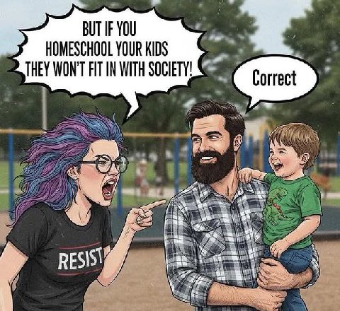 BUT IF YOU HOMESCHOOL YOUR KIDS THEY WON'T FIT IN WITH SOCI