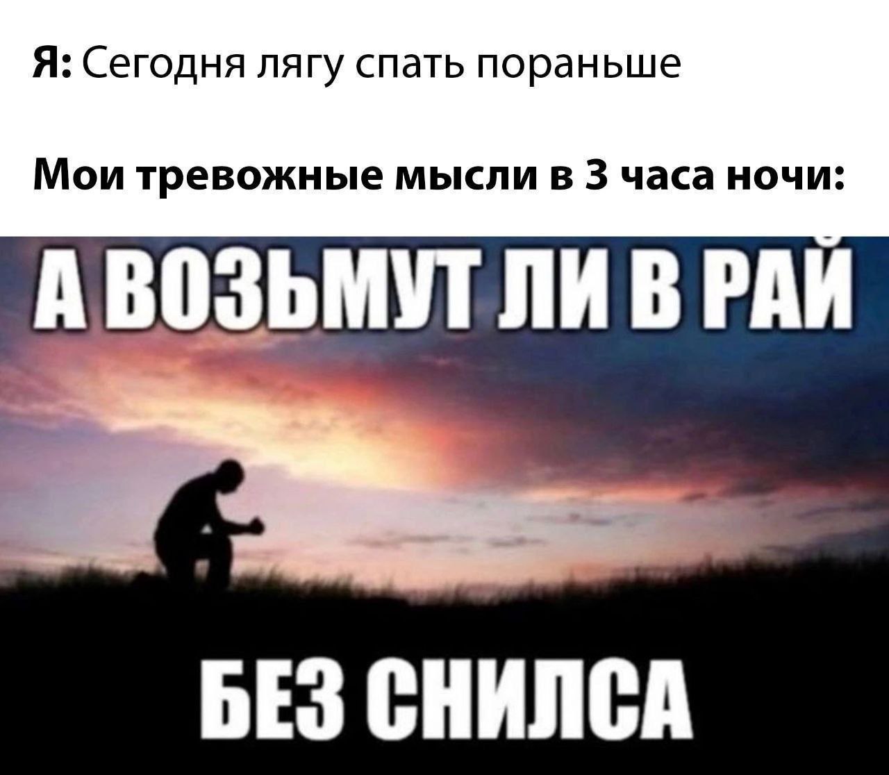 Я: Сегодня лягу спать пораньше Мои тревожные мысли в 3 часа ночи: АВОЗЬМУТ ЛИ В РАЙ БЕЗ СНИЛСА