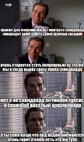 прикол для милениалов вот смотрите свкидвард ненавидит свою работу своих шумных соседей очень старается стать популярным ну это же мы я когда вырос сразу понял сквидварда нетя:несквидвард он гнилой ху