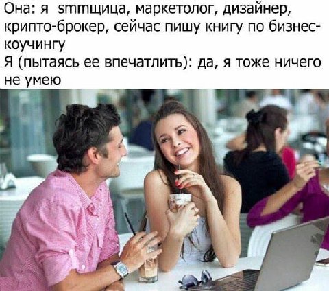 Она: я эттщица, маркетолог, дизайнер, крипто-брокер, сейчас пишу книгу по бизнес- коучингу Я (пытаясь ее впечатлить): да, я тоже ничего не умею в.