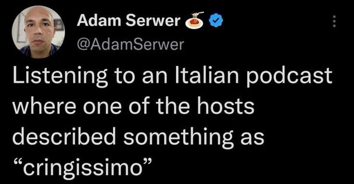Adam Зегмег @AdamSerwer Listening to an Italian podcast where one of the hosts described something as