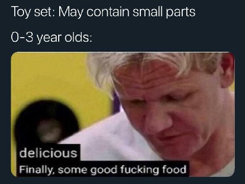 Toy set: May contain small parts year olds: delicious Finally, some good fucking food