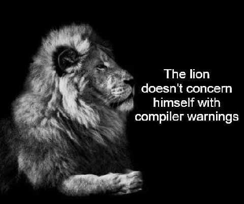 The lion doesn't concern himself with compiler warnings