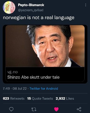 Pepto-Bismarck @yezvarn_qvilaxl norwegian is not a real language vg.no Shinzo Abe skutt under tale 7:49 08 Jul 22 Twitter for Android 623 Retweets 15 Quote Tweets 2,932 Likes