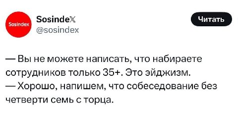 Зозтаех @sosindex Вы не можете написать, что набираете сотрудников только 35+. Это эйджизм. Хорошо, напишем, что собеседование без четверти семь с торца.