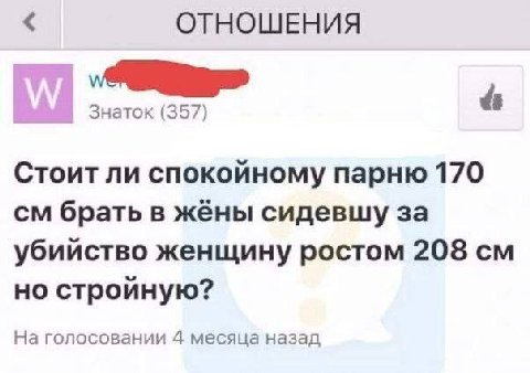 ОТНОШЕНИЯ Знаток (357) Стоит ли спокойному парню 170 брать в жёны сидевшу за убийство женщину ростом 208 но стройную? На голосовании 4 месяца назад