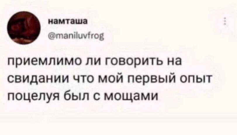 намташа @maniluvfrog приемлимо ли говорить свидании что мой первый опыт поцелуя был с мощами