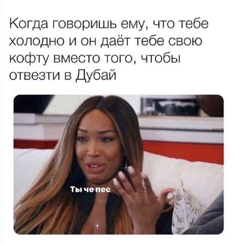 Когда говоришь ему, что тебе холодно и он даёт тебе свою кофту вместо того, чтобы отвезти в Дубай we Ты чепес 2