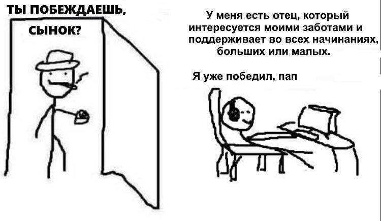 ТЫ ПОБЕЖДАЕШЬ, У меня есть отец, который СЫНОК? интересуется моими заботами и поддерживает во всех начинаниях, больших или малых. Я уже победил, пап
