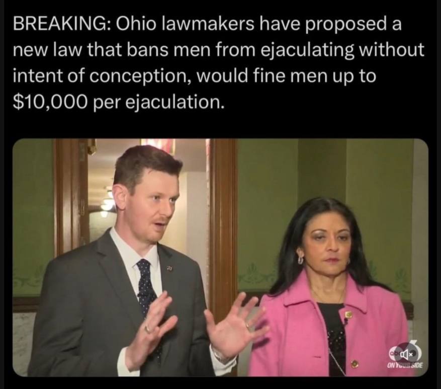 BREAKING: lawmakers have proposed а new law that bans men from ejaculating without intent of conception, would fine men up to per ejaculation. 3. МОЕ