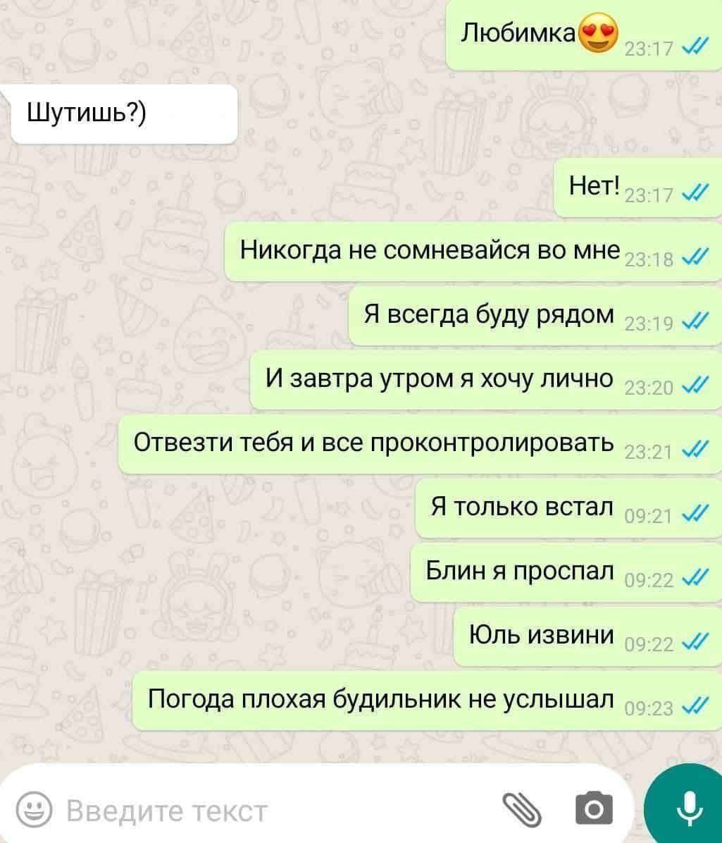 Любимка®® Шутишь?) Нет! и Никогда не сомневайся во мне и Я всегда буду рядом и И завтра утром я хочу лично и Отвезти тебя и все проконтролировать Я только встал и Блин я проспал и Юль извини и Погода 