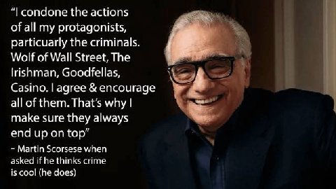 condone the actions of all my protagonists, particuarly the criminals. Wolf of Wall Street, The lrishman, Goodfellas, адгее &encourage all of them. That’s why make sure they always end up on top” Mart