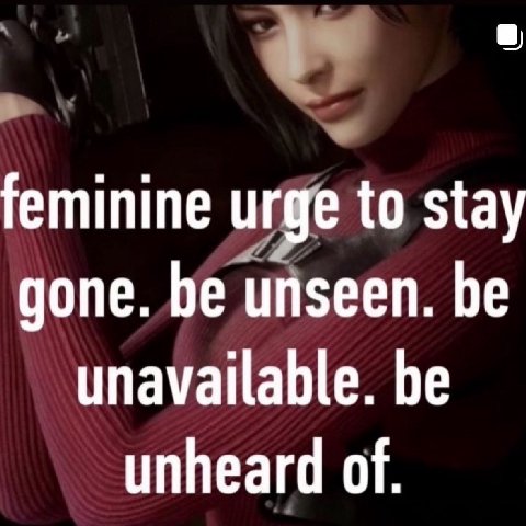 feminine urge to stay gone. be unseen. be unavailable. be unheard of.