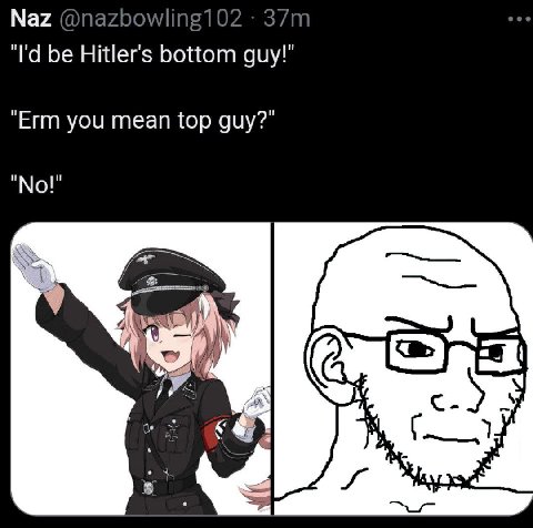 Naz be Hitler's bottom guy!" "Erm you mean top guy?"
