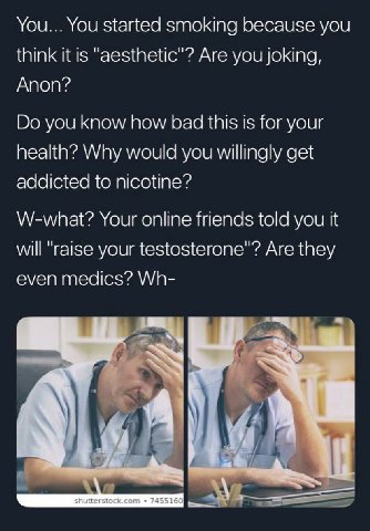You... You started smoking оесаизе you think It is Are you joking, Anon? you know how bad this 1$ for your health? Why would you willingly get addicted to nicotine” W-what? Your online friends told yo