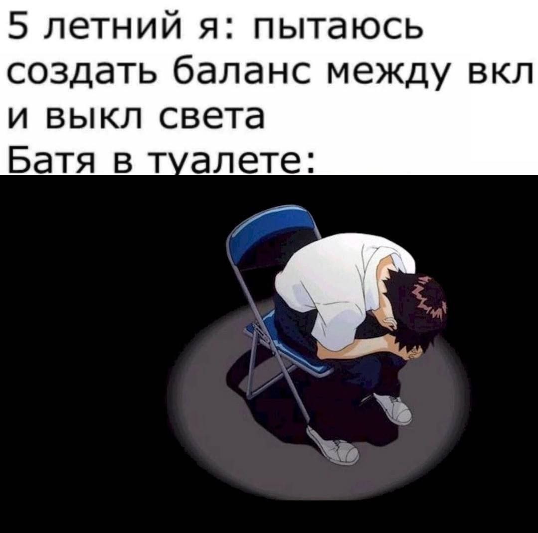 5 летний я: пытаюсь создать баланс между вкл и выкл света Батя в туалете: