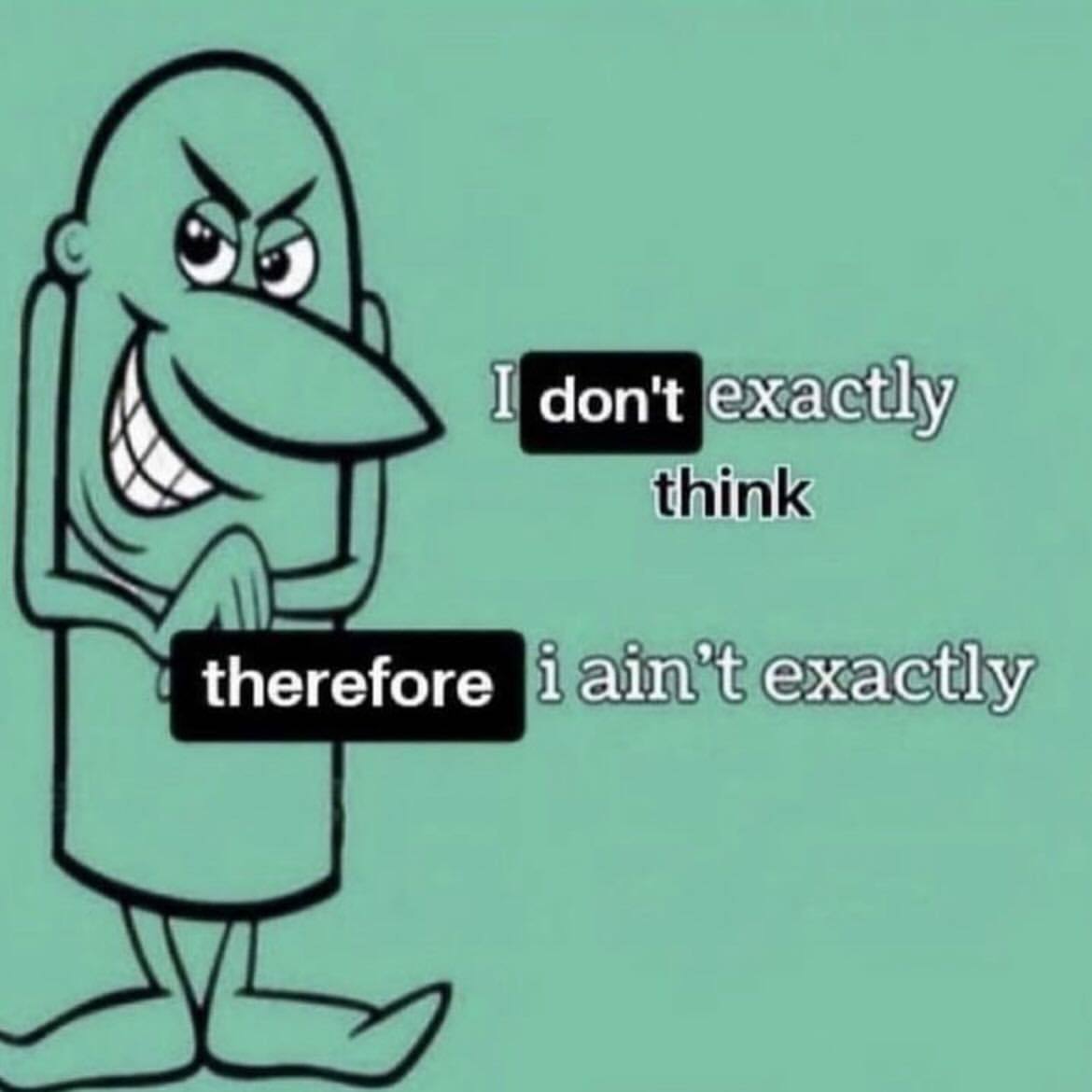 I don't exactly therefore exactly