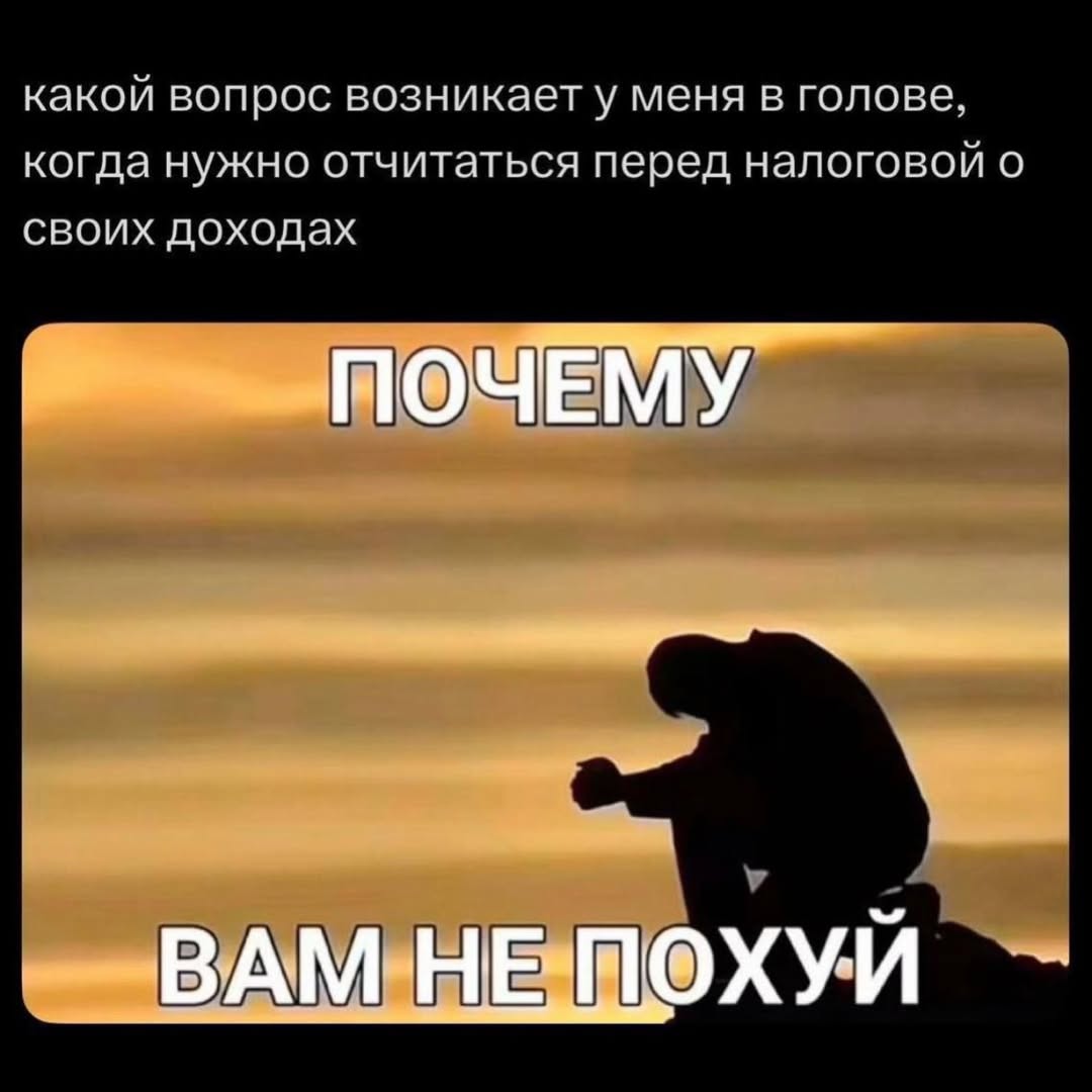 какой вопрос возникает у меня в голове, когда нужно отчитаться перед налоговой о своих доходах ШОЧЕМУ У A ВАМНЕШОХУИ