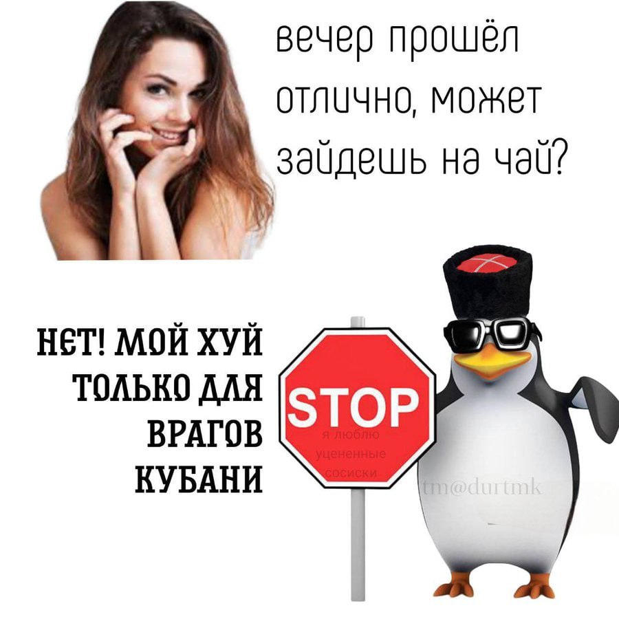 вечер прошёл может на чай? НЕТ! МОЙ ХУЙ ТОЛЬКО ДЛЯ ВРАГОВ КУБАНИ