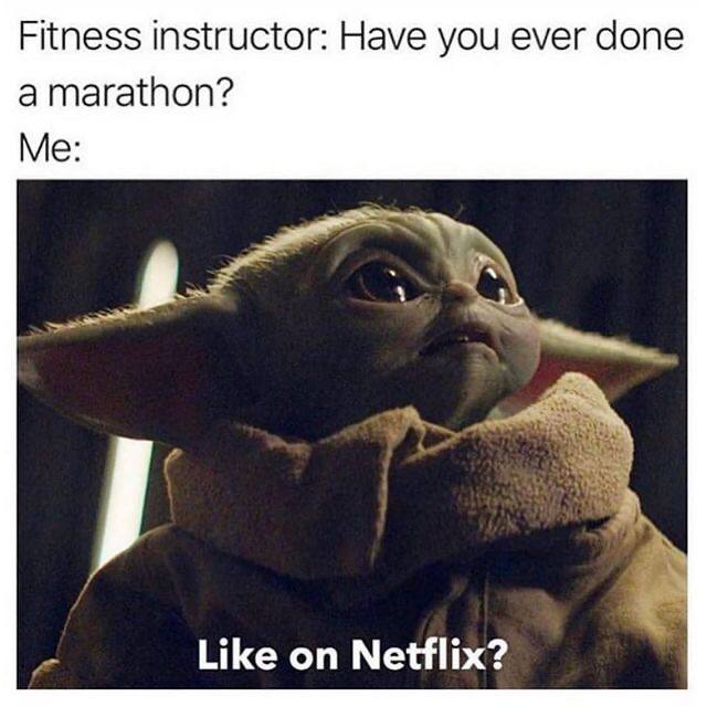 Fitness instructor: Have you ever done a marathon? Me: я Like on Netflix?