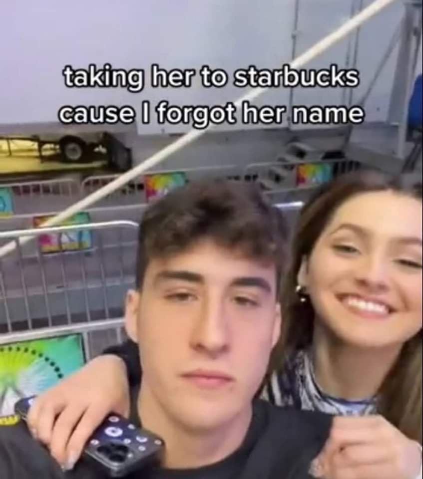 taking her to starbucks cause forgot her name