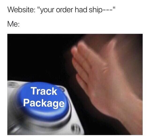 Website: "your order had ship---" Me: Track