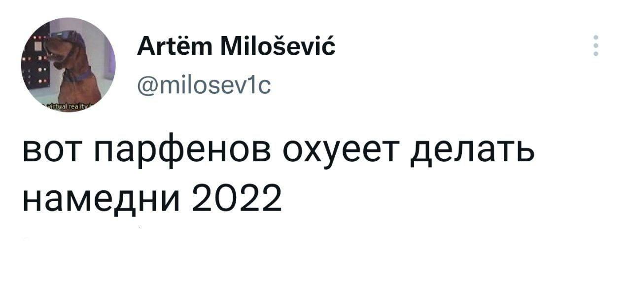 Artém Milosevic 7 @тйозе\1с вот парфенов охуеет делать намедни 2022