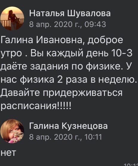 3: Наталья Шувалова апр. 2021 09:43 Галина Ивановна, доброе утро Вы каждый день 10-3 даете задания по физике. У нас физика 2 раза в неделю Давайте придерживаться расписания!!!!! Галина Кузнецова апр. 