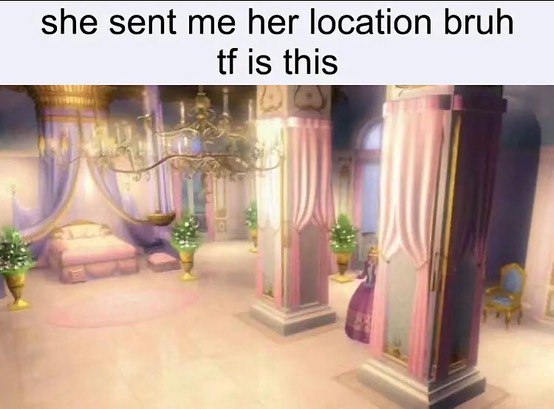 she sent me her location bruh is this