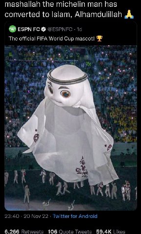 mashallah the michelin man has converted to Islam, Alhamdulillah „А, ESPN @ESPNFC The official FIFA World Cup mascot! 4 а а (3 a4 +4 к 4 4 я 4 А 23:40 20 Nov 22 Twitter for Android 6,266 Retweets 106 
