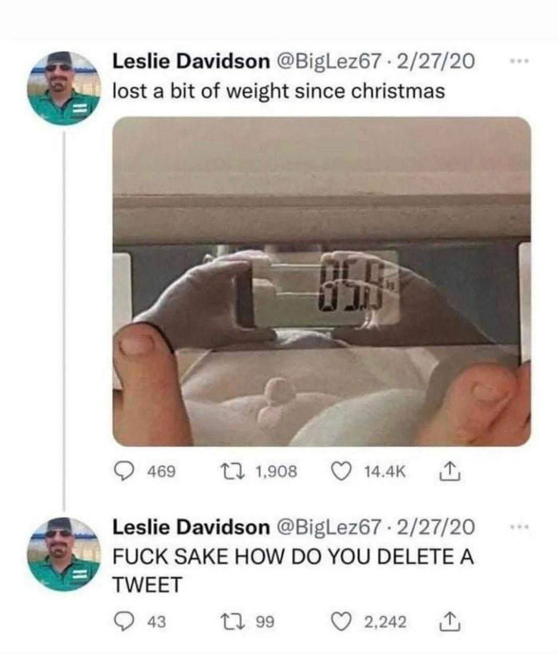 Leslie Davidson @BigLez67 2/27/20 lost a bit of weight since christmas 469 1,908 14.4к мы Leslie Davidson @BigLez67 2/27/20 FUCK SAKE HOW YOU DELETE A TWEET 43 99 2,242