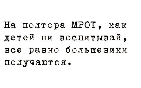 На полтора МРОТ, как mere ни воспитывая, все равно большевики получаются.