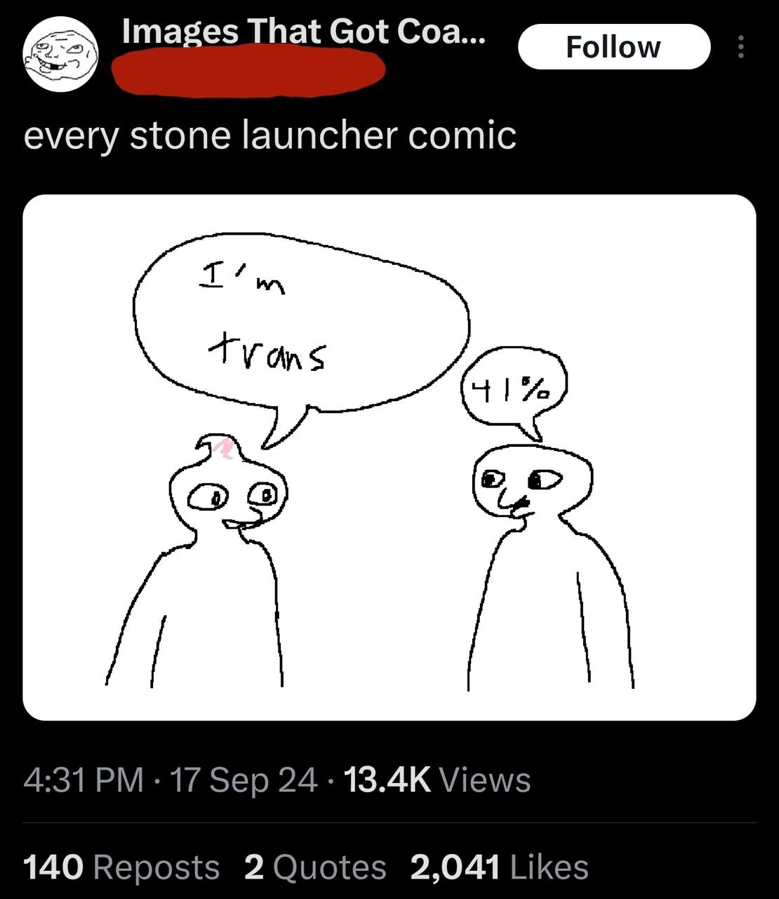 Images That Got Coa... every stone launcher comic 4:31 17 Sep 24 13.4К Views 140 Reposts 2,041 Likes