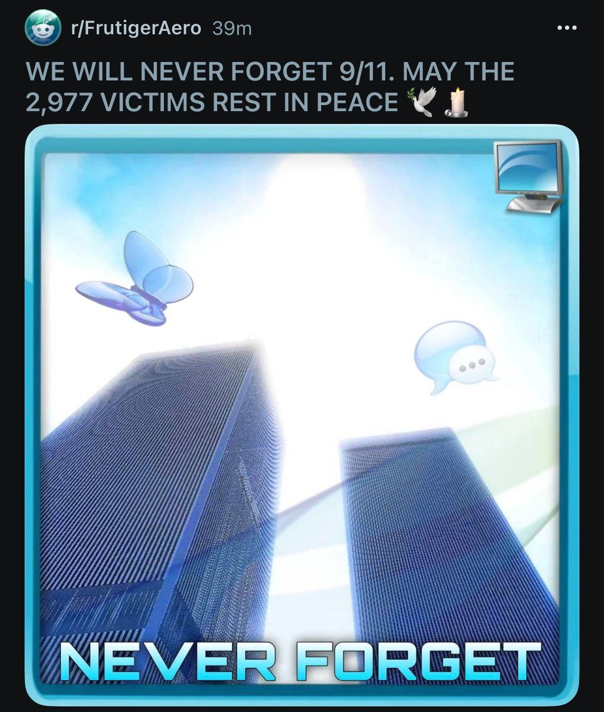 r/FrutigerAero WE WILL NEVER FORGET 9/11. MAY THE 2,977 VICTIMS REST IN PEACE А A