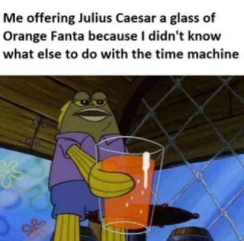 Me offering Julius Caesar а glass of Orange Fanta because didn't know what else to with the time machine
