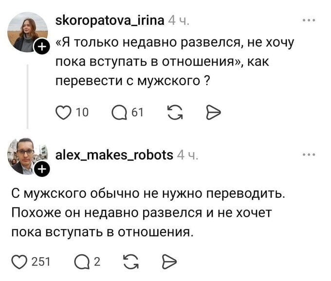 skoropatova_irina 4 «Я только недавно развелся, не хочу пока вступать в отношения», как перевести с мужского 10 61 alex_makes_robots 4 С мужского обычно не нужно переводить. Похоже он недавно развелся