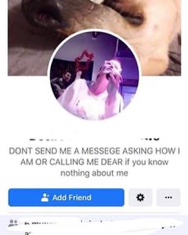 DONT SEND ME А MESSEGE ASKING HOW OR CALLING ME DEAR if you know nothing about me Add Friend