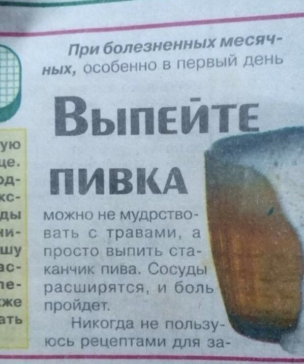 При болезненных мес ных, особенно в пер овый день ВыпеЙТЕ ПИВКА можно не мудрство- и- вать с травами, а просто выпить CTa- канчик пива. Сосуды расширятся, и боль же пройдет. ать Никогда не пользу- юсь