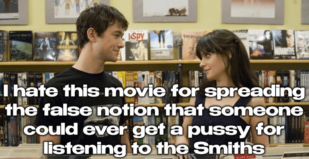 hate this movie for spreading the false notion that someone could ever get a pussy for listening to the Smiths