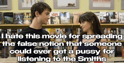 hate this movie for spreading the false notion that someone could ever get a pussy for listening to the Smiths