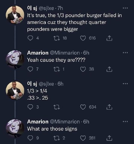 0] @sjlxe It's true, the 1/3 pounder burger failed america cuz they thought quarter pounders were bigger 4 616 Amarion @Minmarion- Yeah cause they are???? 38 0] 1/3 25 Ors 634 Amarion @Мштапоп What ar