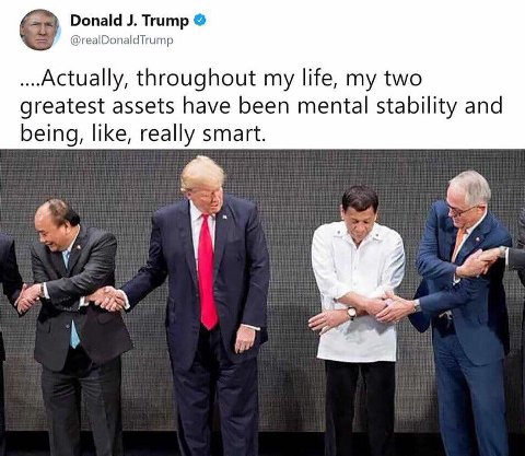 Donald Trump @realDonaldTrump ...Actually, throughout my life, my two greatest assets have been mental stability and being, like, really smart.
