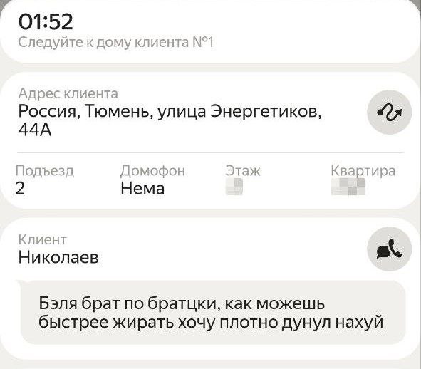 01:52 Следуйте к дому клиента №1 Адрес клиента Россия, Тюмень, улица Энергетиков, AAA Подъезд Домофон Этаж Квартира 2 Нема Клиент Николаев bana брат no братцки, как можешь быстрее жирать хочу плотно д