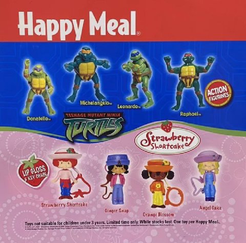 Happy Meal. Donatello. rawber Shortcake Strawberry Shortcake Ginger Snap Angel Cake Orange Blossom Toys not dren under 3 years. Limited time only. While stocks last. One toy per Happy Meal..