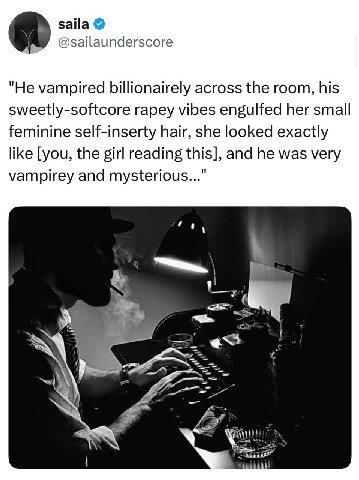 заНа @sailaunderscore "He vampired billionairely across the room, his sweetly-softcore rapey vibes engulfed her small feminine self-inserty hair, she looked exactly like [you, the girl reading this], 
