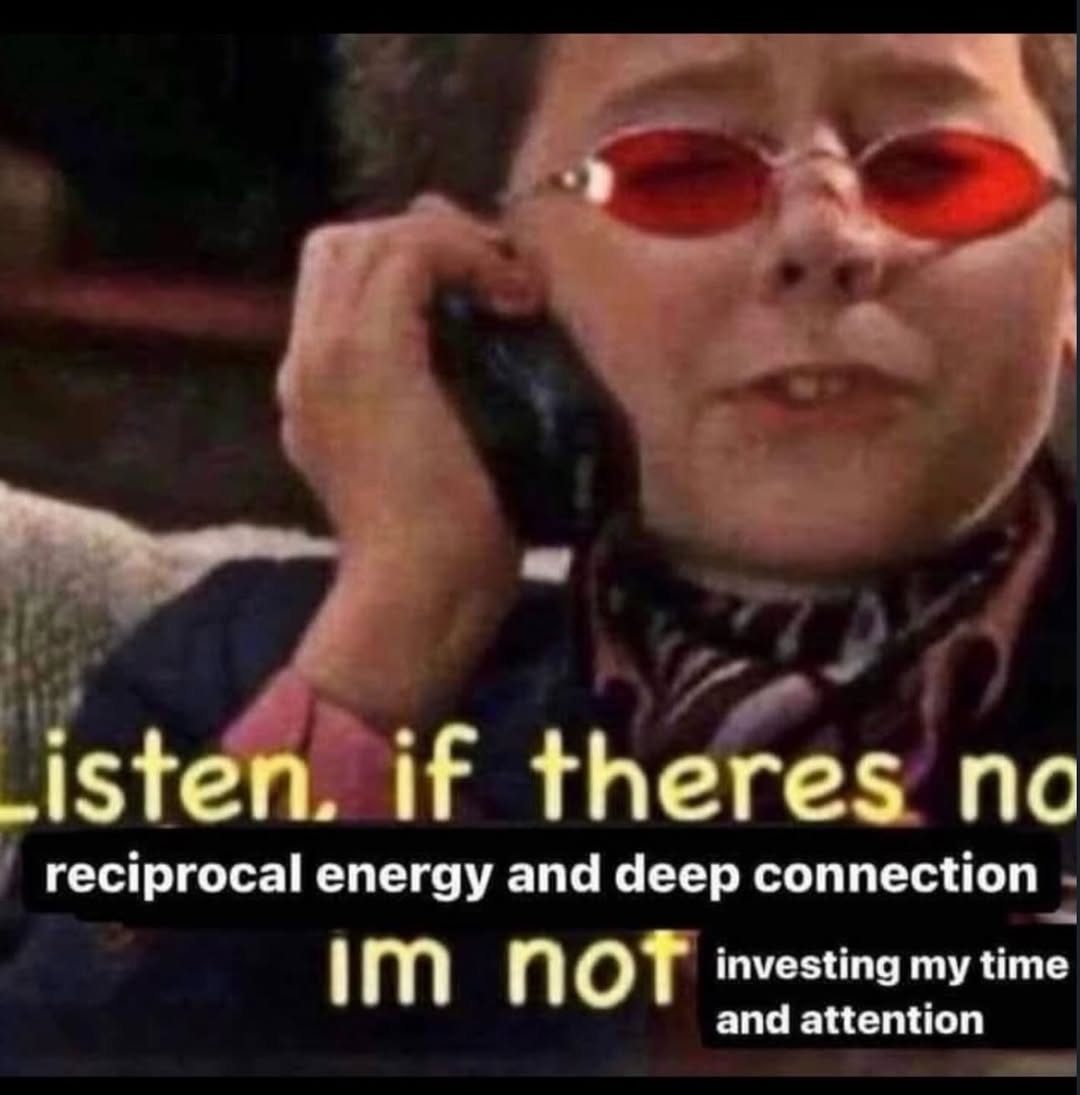 _isten. if theres no reciprocal energy and deep connection ОТ investing my time and attention