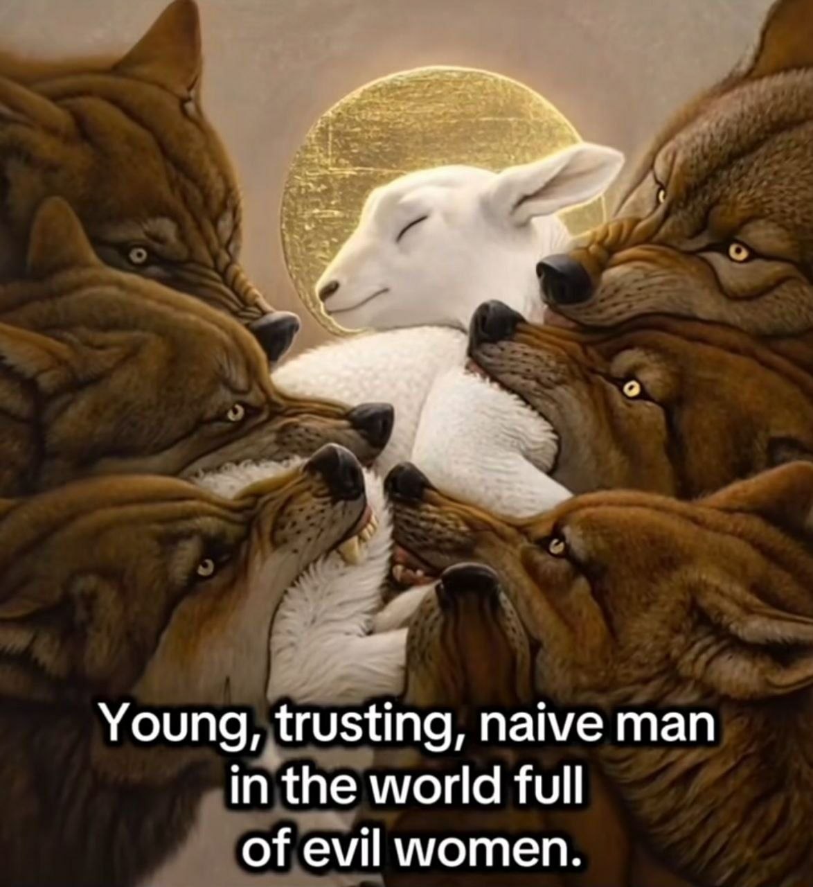 Young, trusting, naive man in the world full of evil women.